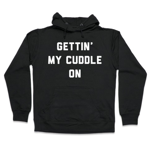 Gettin My Cuddle On Hooded Sweatshirt