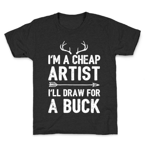 I'm A Cheap Artist I'll Draw For A Buck Kids T-Shirt