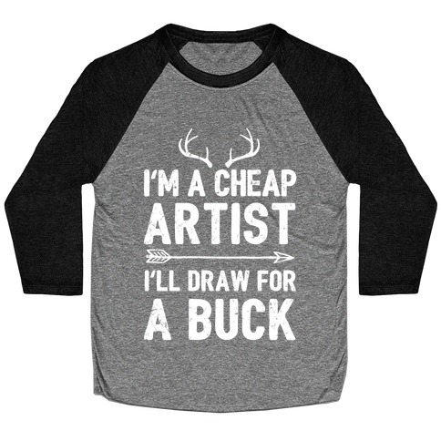 I'm A Cheap Artist I'll Draw For A Buck Baseball Tee