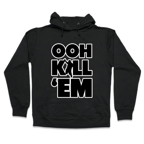 Ooh Kill Em' Hooded Sweatshirt
