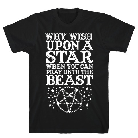 Why Wish Upon a Star When You Can Pray Unto The Beast T-Shirt