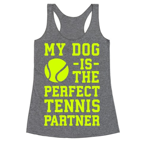My Dog Is The Perfect Tennis Partner Racerback Tank Top