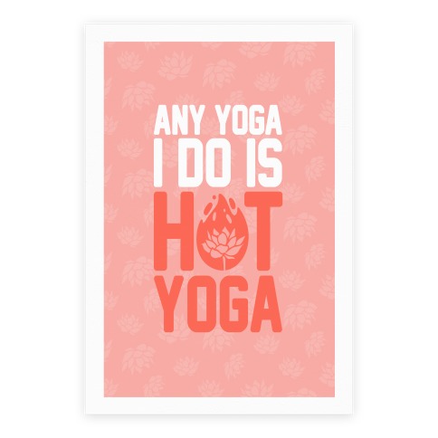 Any Yoga I Do Is Hot Yoga Poster