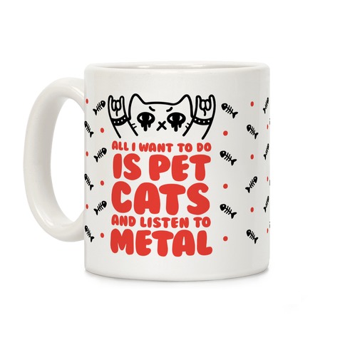 All I Want To Do Is Pet Cats And Listen To Metal Coffee Mug