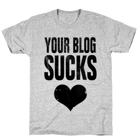 Your Blog SUCKS T-Shirt