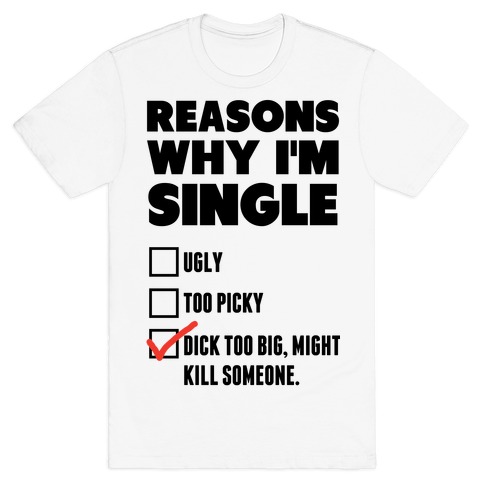 Why I'm Single T-Shirt