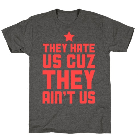 They Hate Us Cuz They Ain't Us T-Shirt