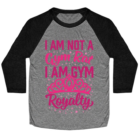 I'm Not A Gym Rat I'm Gym Royalty Baseball Tee