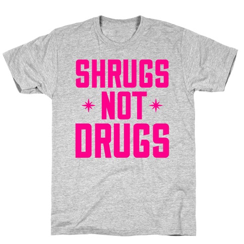 Shrugs Not Drugs T-Shirt