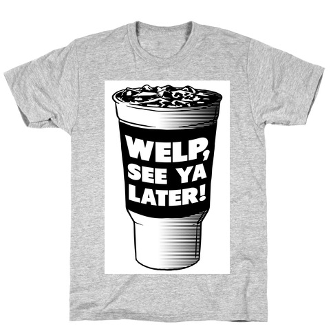 Welp. See Ya Later! T-Shirt