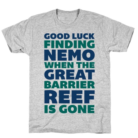 Good Luck Finding Nemo When The Great Barrier Reef is Gone T-Shirt