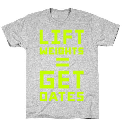 Lift Weights Get Dates T-Shirt