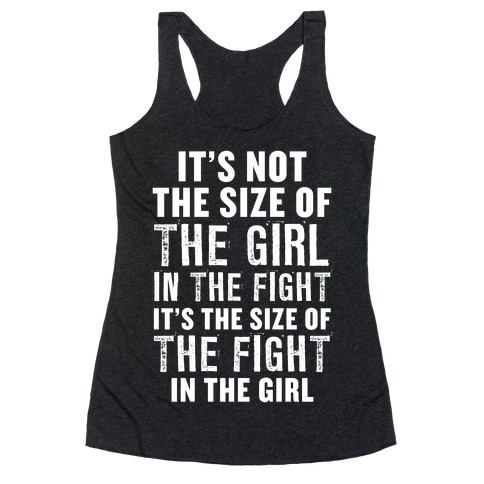 It's Not The Size of the Girl In the Fight, It's the Size of the Fight in the Girl Racerback Tank Top