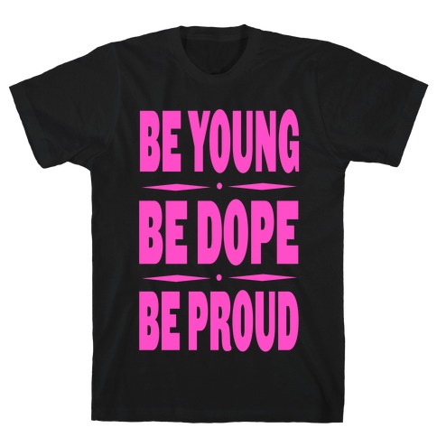 Be Young. Be Dope. Be Proud. (pink) T-Shirt
