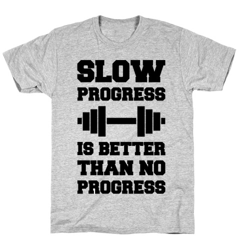 Slow Progress Is Better Than No Progress T-Shirt