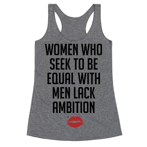 Women Who Seek To Be Like Men Lack Ambition Racerback Tank Top