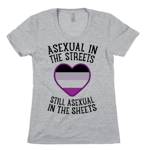 Asexual In The Streets, Still Asexual In The Sheets Womens T-Shirt