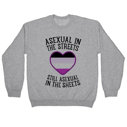 Asexual In The Streets, Still Asexual In The Sheets Pullover