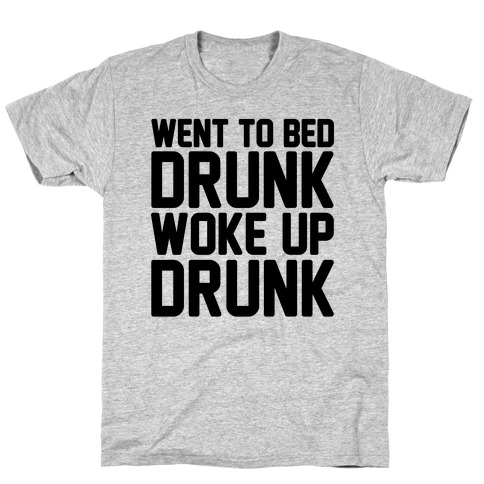 Went To Bed Drunk Woke Up Drunk T-Shirt