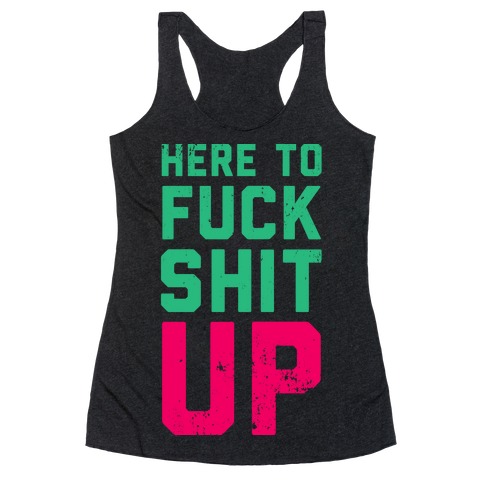 Here To F*** Shit Up Racerback Tank Top