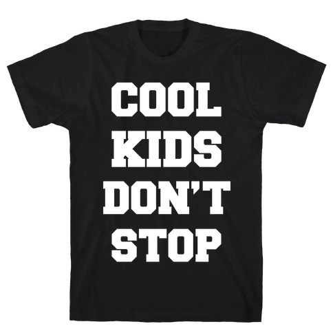 Cool Kids Don't Stop T-Shirt