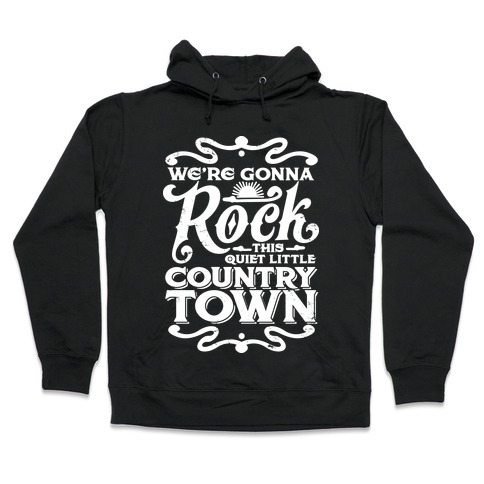 We're Gonna Rock This Country Town Hooded Sweatshirt