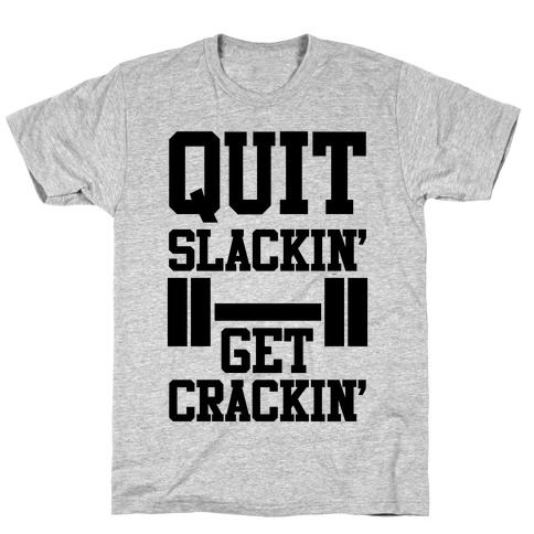 Quit Slackin' Get Crackin' T-Shirt
