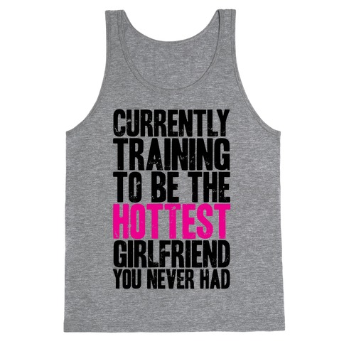 Currently Training To Be The Hottest Girlfriend You Never Had Tank Tops ...