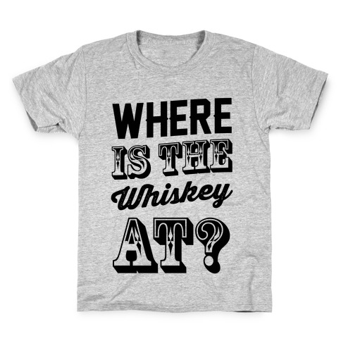 Where Is The Whiskey At? Kids T-Shirt