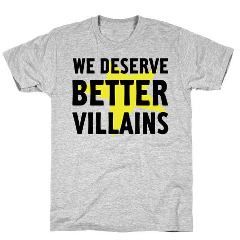 We Deserve Better Villains T-Shirt