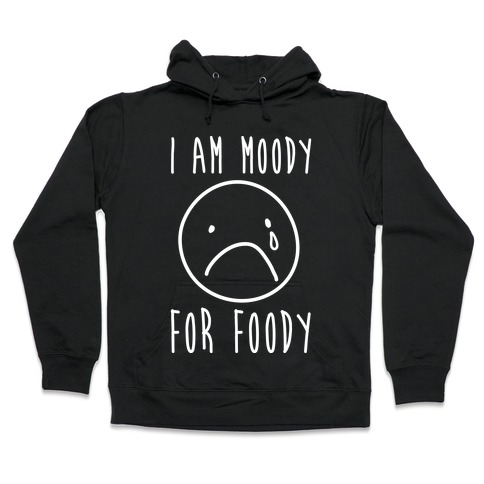 I Am Moody For Foody Hooded Sweatshirt