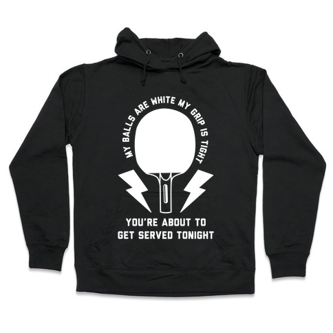 My Balls Are White My Grip is Tight Ping Pong Hooded Sweatshirt