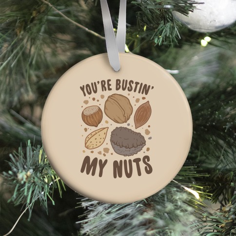 You're Bustin My Nuts Ornament