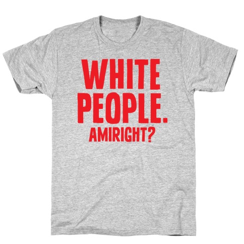 White People. Amiright? T-Shirt