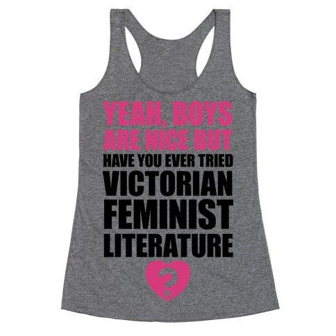 Yeah, Boys Are Nice But Have You Ever Tried Victorian Feminist Literature Racerback Tank Top