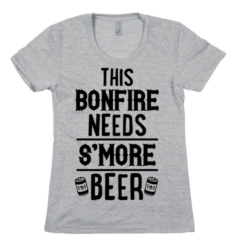 This Bonfire Needs S'more Beer Womens T-Shirt