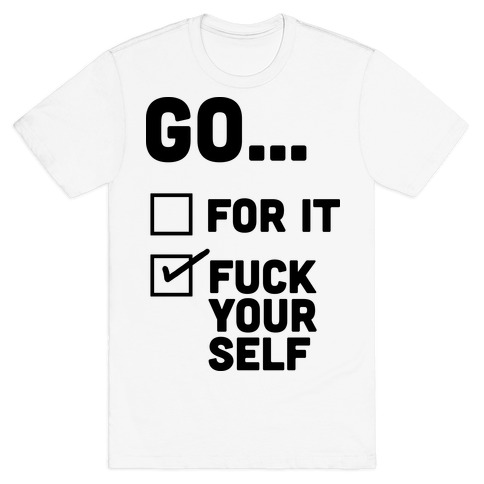 Go For It, Go F*** Yourself T-Shirt