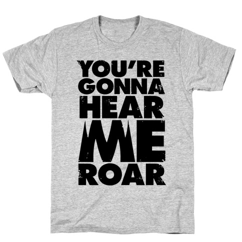 You're Gonna Hear Me Roar T-Shirt
