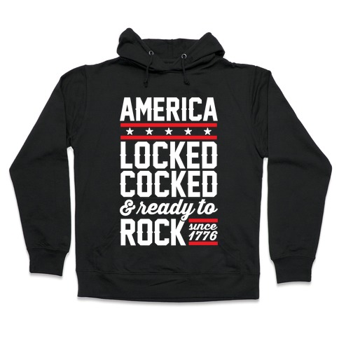 America Locked Cocked And Ready To Rock Hooded Sweatshirt