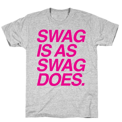 Swag Is As Swag Does. T-Shirt