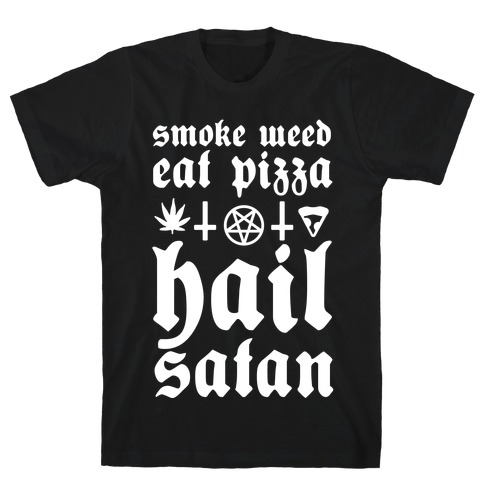 Smoke Weed, Eat Pizza, Hail Satan T-Shirt