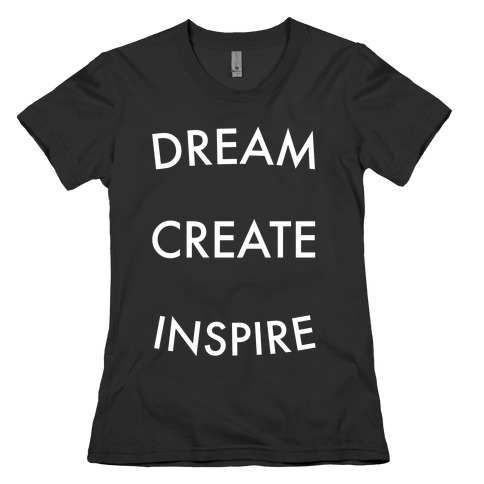 DREAM, CREATE, INSPIRE Womens T-Shirt