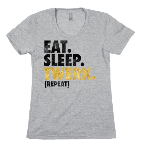 Eat. Sleep. Twerk. Womens T-Shirt