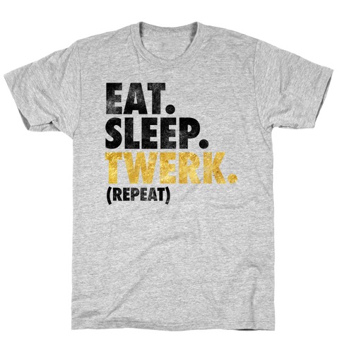 Eat. Sleep. Twerk. T-Shirt