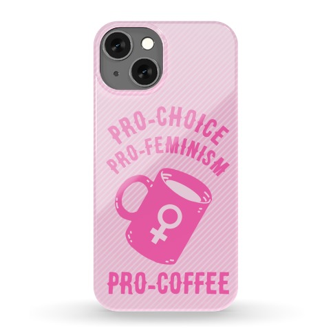 Pro-Choice Pro-Feminism Pro-Coffee Phone Case