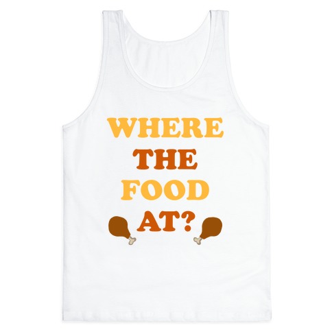 Where The Food At? Tank Top