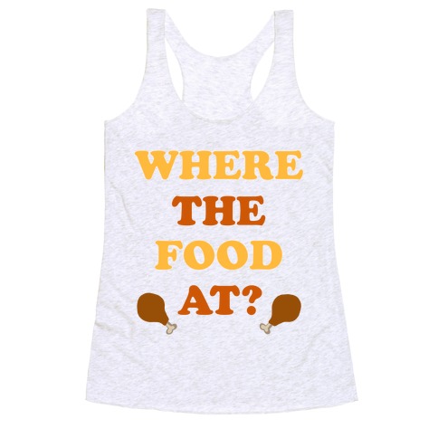 Where The Food At? Racerback Tank Top