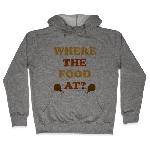 Where The Food At? Hooded Sweatshirt