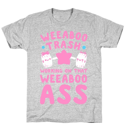 Weeaboo Trash Working on That Weeaboo Ass T-Shirt