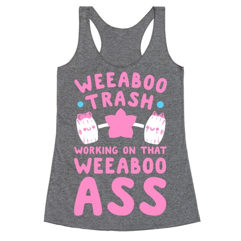 Weeaboo Trash Working on That Weeaboo Ass Racerback Tank Top